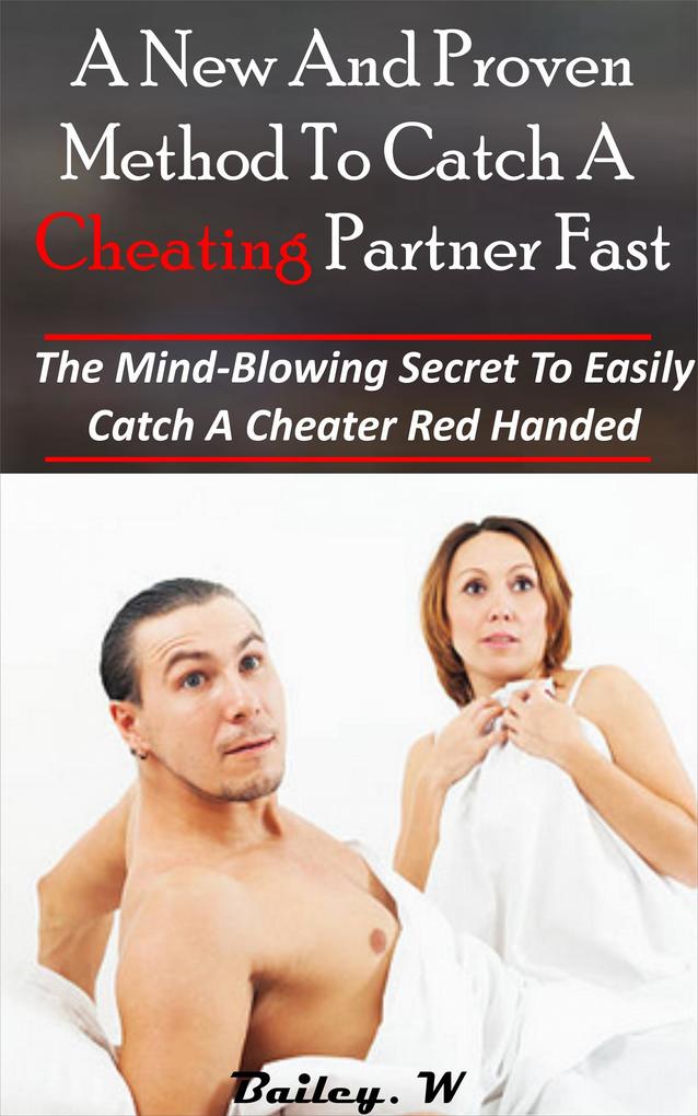 A New And Proven Method To Catch a Cheating Partner Fast