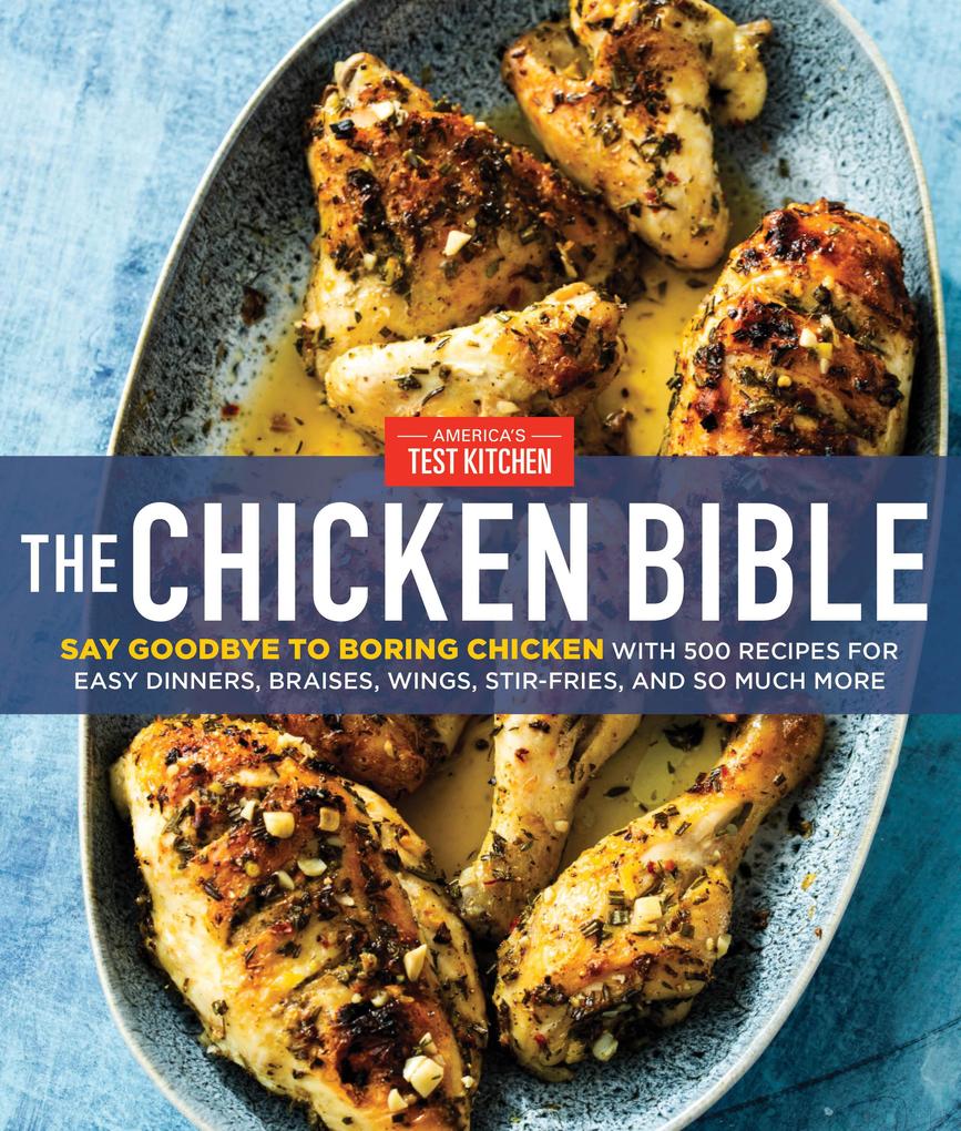The Chicken Bible: Say Goodbye to Boring Chicken with 500 Recipes for Easy Dinners Braises Wings Stir-Fries and So Much More