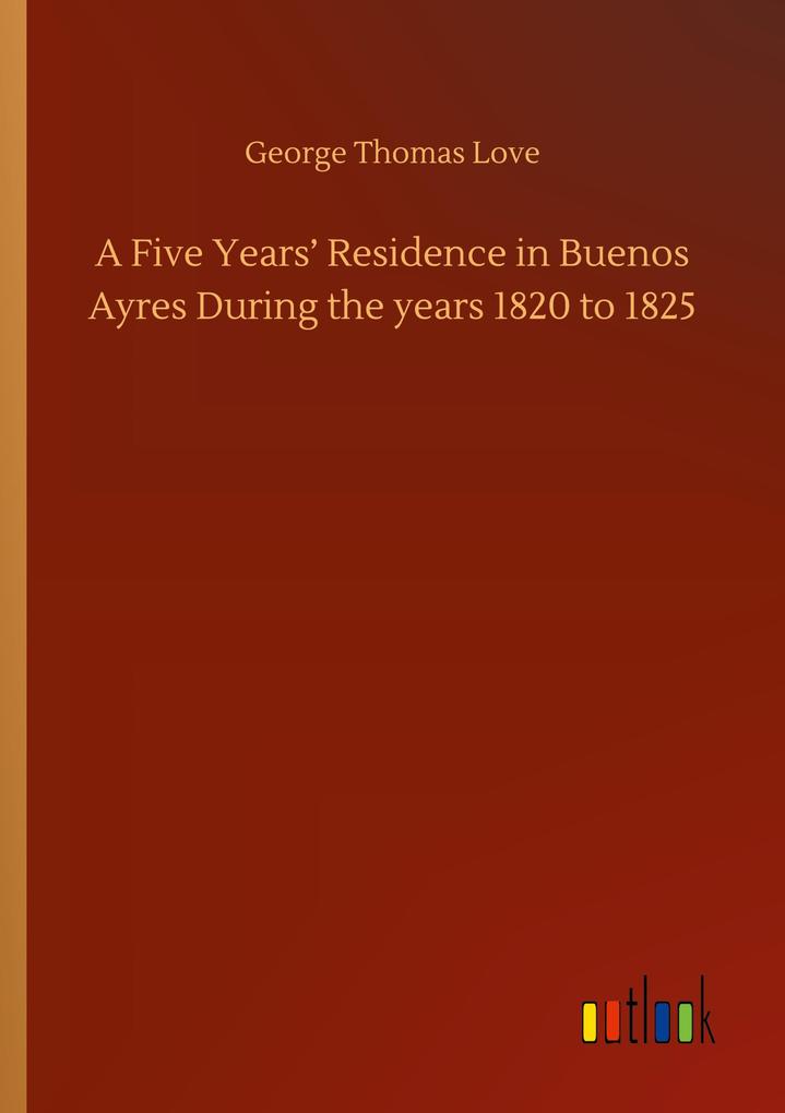 Image of A Five Years' Residence in Buenos Ayres During the years 1820 to 1825