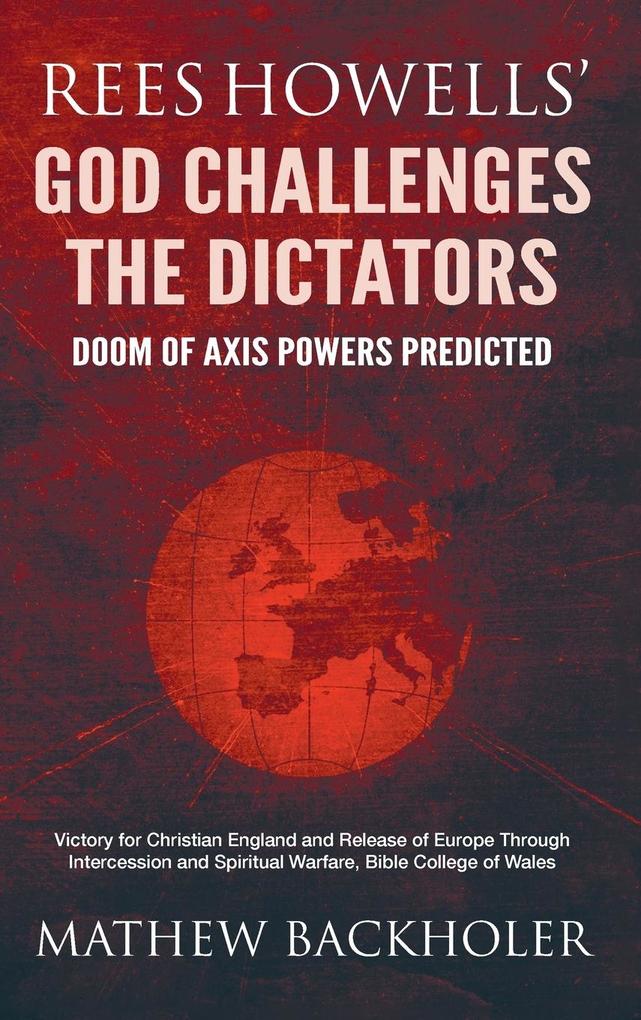 Rees Howells‘ God Challenges the Dictators Doom of Axis Powers Predicted