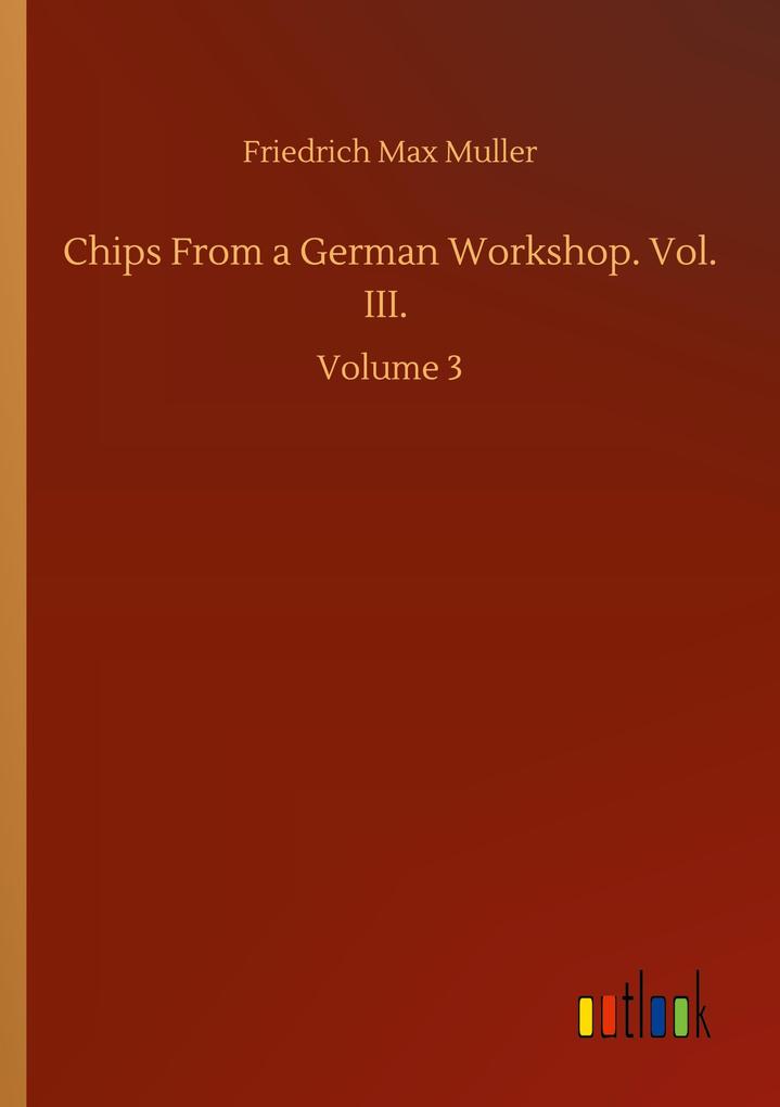 Chips From a German Workshop. Vol. III.