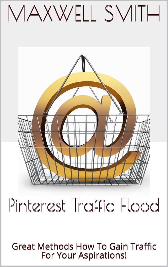Pinterest Traffic Flood: Great Methods How To Gain Traffic For Your Aspirations!