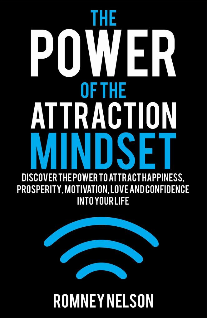 The Power of the Attraction Mindset: Discover the Power to Attract Happiness Prosperity Motivation Love and Confidence Into Your Life