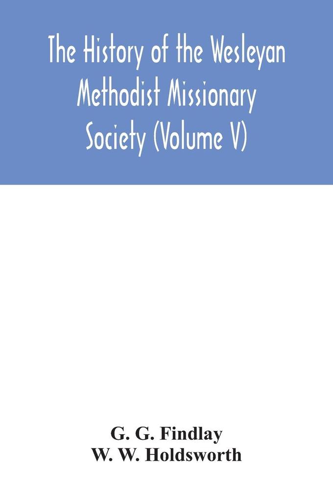 The history of the Wesleyan Methodist Missionary Society (Volume V)