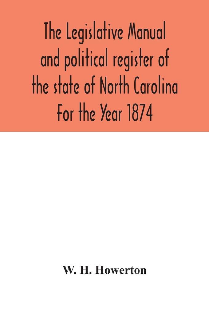 The Legislative manual and political register of the state of North Carolina For the Year 1874