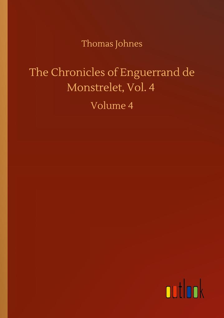 The Chronicles of Enguerrand de Monstrelet Vol. 4