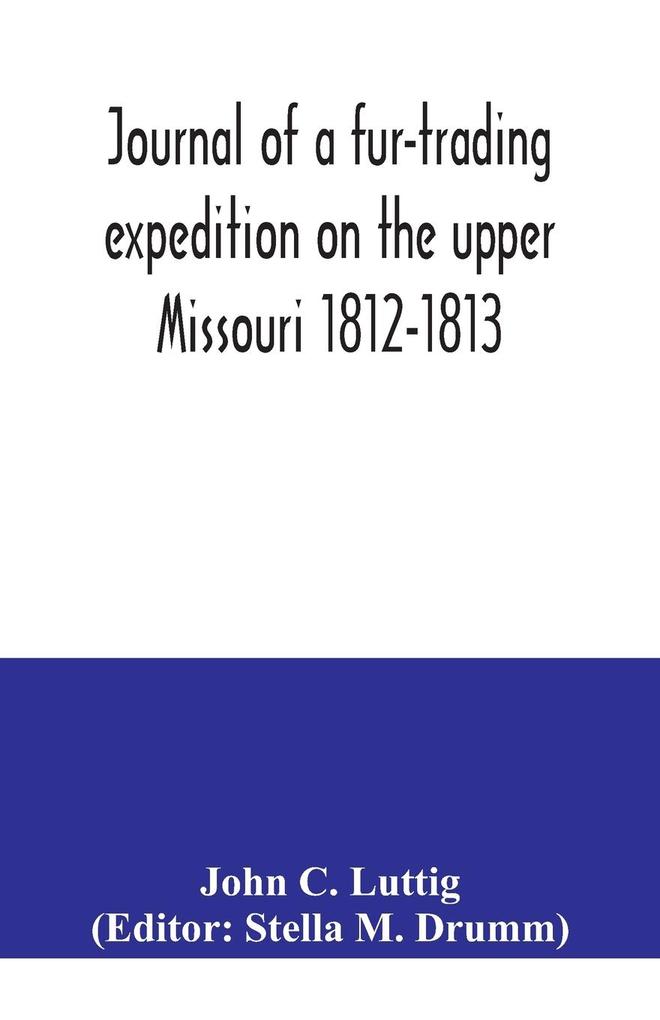 Journal of a fur-trading expedition on the upper Missouri 1812-1813