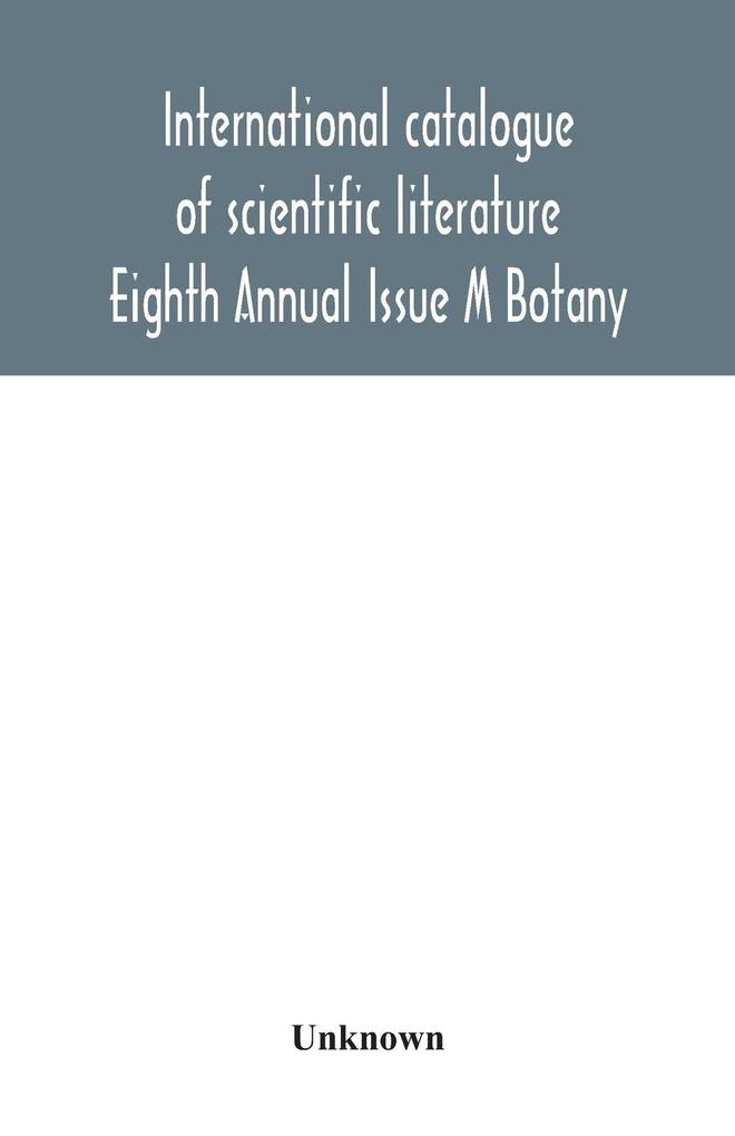 International catalogue of scientific literature; Eighth Annual Issue M Botany