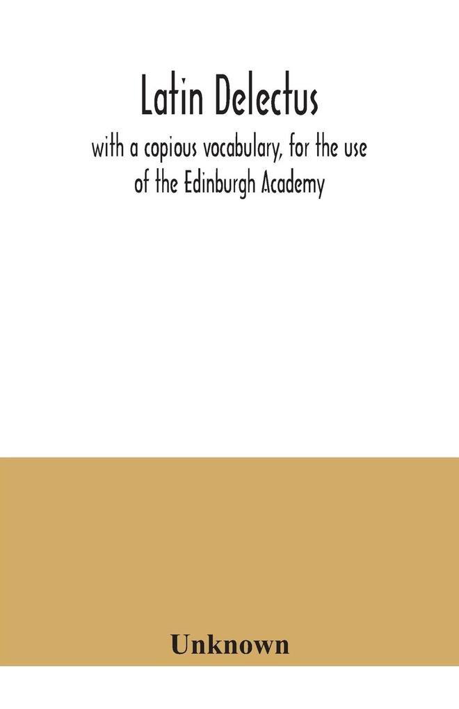 Latin delectus; with a copious vocabulary for the use of the Edinburgh Academy