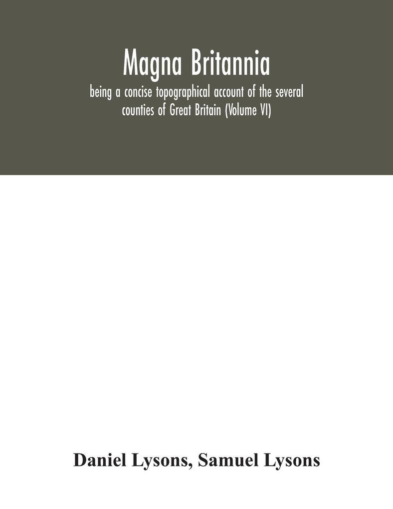 Magna Britannia; being a concise topographical account of the several counties of Great Britain (Volume VI)