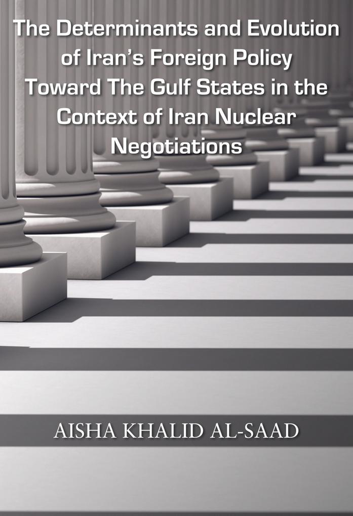 The Determinants and Evolution of Iran‘s Foreign Policy Toward The Gulf States in the Context of Iran Nuclear Negotiations