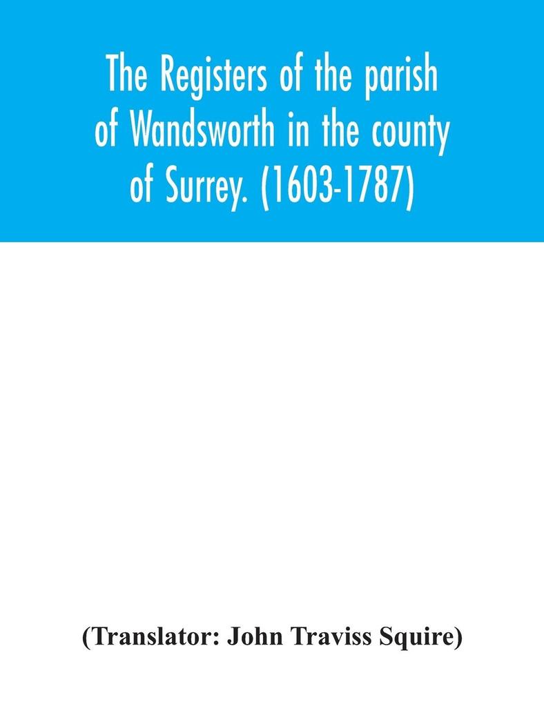 The registers of the parish of Wandsworth in the county of Surrey. (1603-1787)
