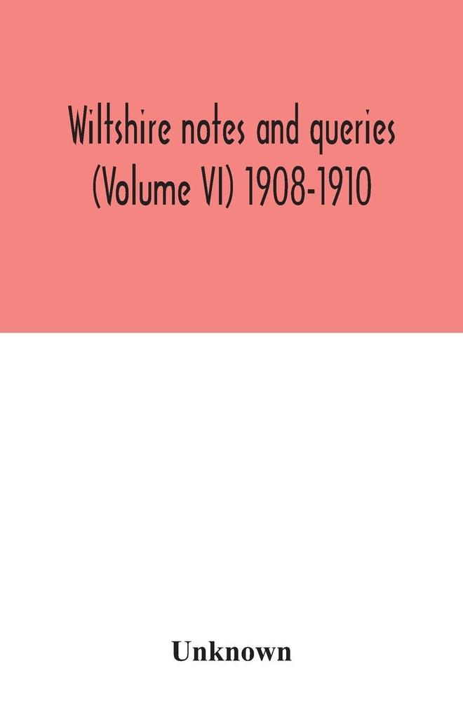 Wiltshire notes and queries (Volume VI) 1908-1910