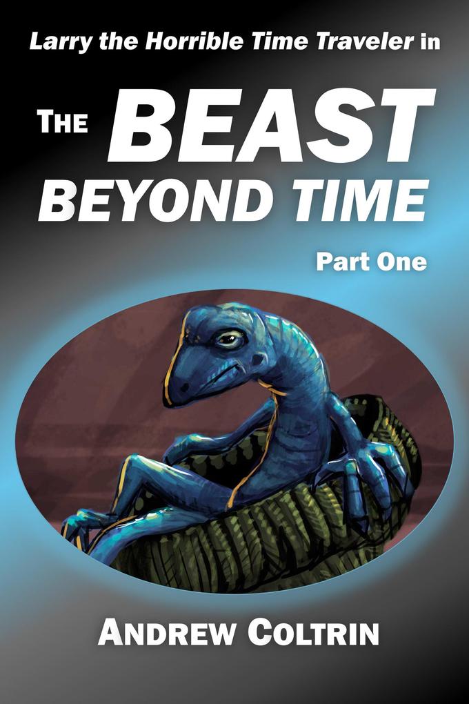 The Beast Beyond Time Part One (Larry the Horrible Time Traveler #1.1)