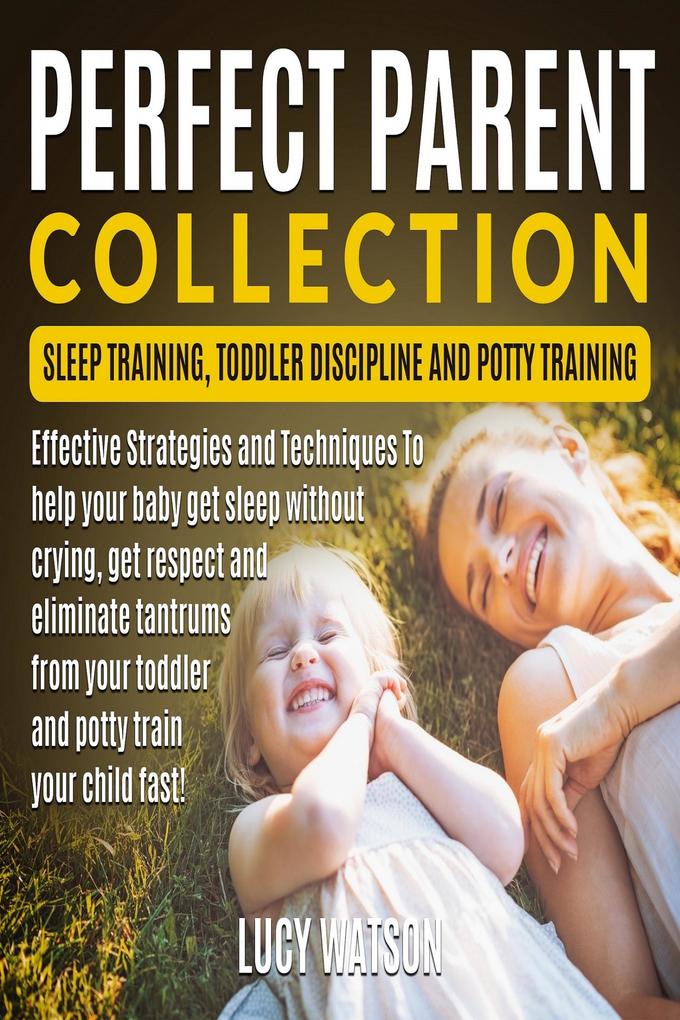 Perfect Parent Collection- Sleep Training Toddler Discipline and Potty Training