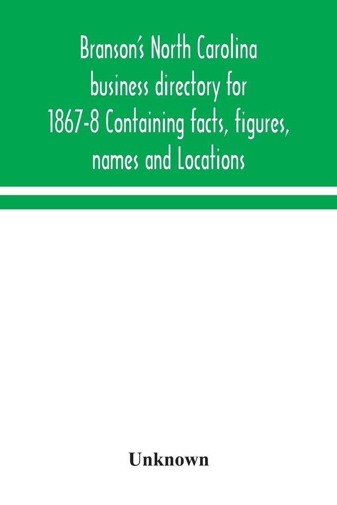 Branson's North Carolina business directory for 1867-8 Containing facts figures names and Locations
