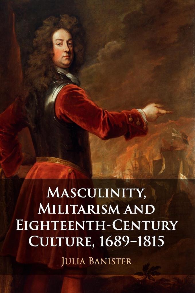 Masculinity Militarism and Eighteenth-Century Culture 1689-1815