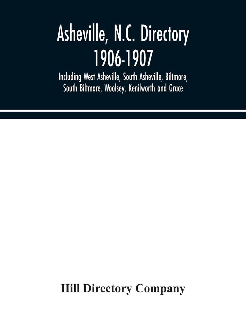 Asheville N.C. directory 1906-1907; Including West Asheville South Asheville Biltmore South Biltmore Woolsey Kenilworth and Grace