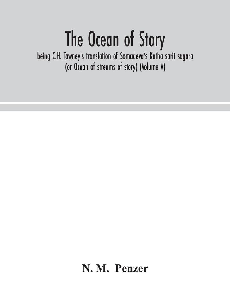 The ocean of story being C.H. Tawney's translation of Somadeva's Katha sarit sagara (or Ocean of streams of story) (Volume V)