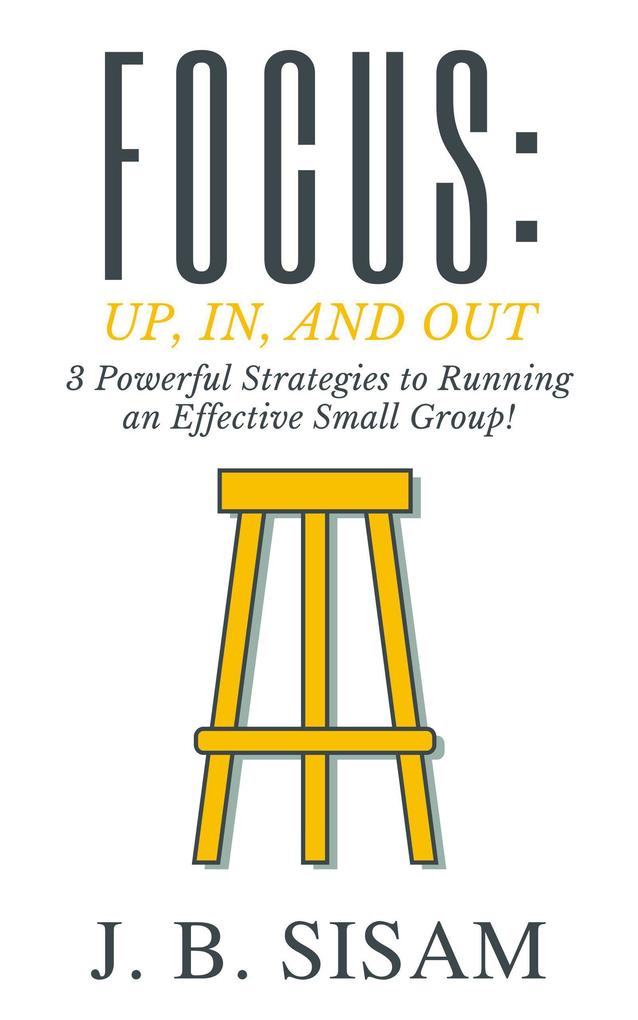 Focus: Up In and Out: 3 Powerful Strategies to Running an Effective Small Group!