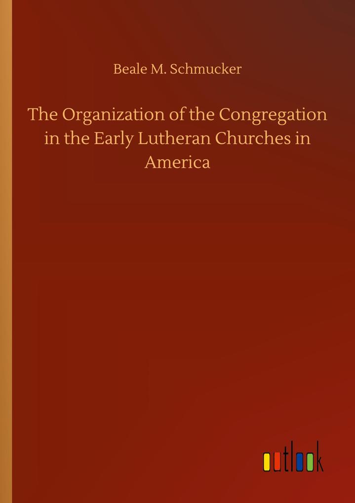 Image of The Organization of the Congregation in the Early Lutheran Churches in America
