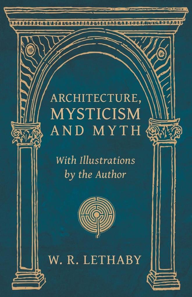 Architecture Mysticism and Myth - With Illustrations by the Author