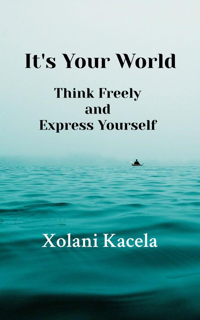 It‘s Your World: Think Freely and Express Yourself