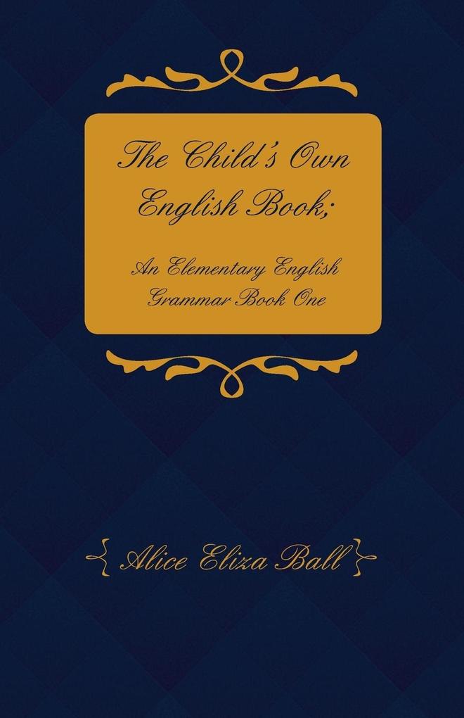 The Child‘s Own English Book; An Elementary English Grammar - Book One