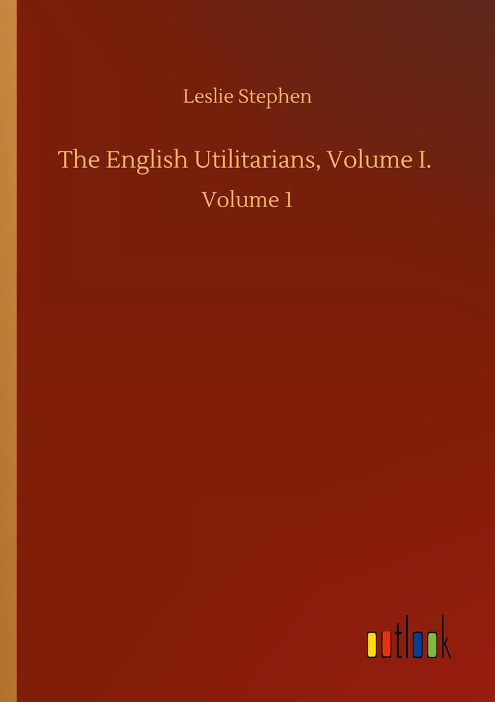 The English Utilitarians Volume I.