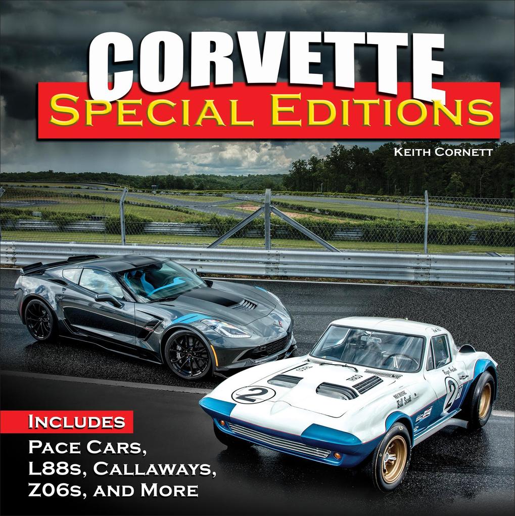 Corvette Special Editions: Includes Pace Cars L88s Callaways Z06s and More