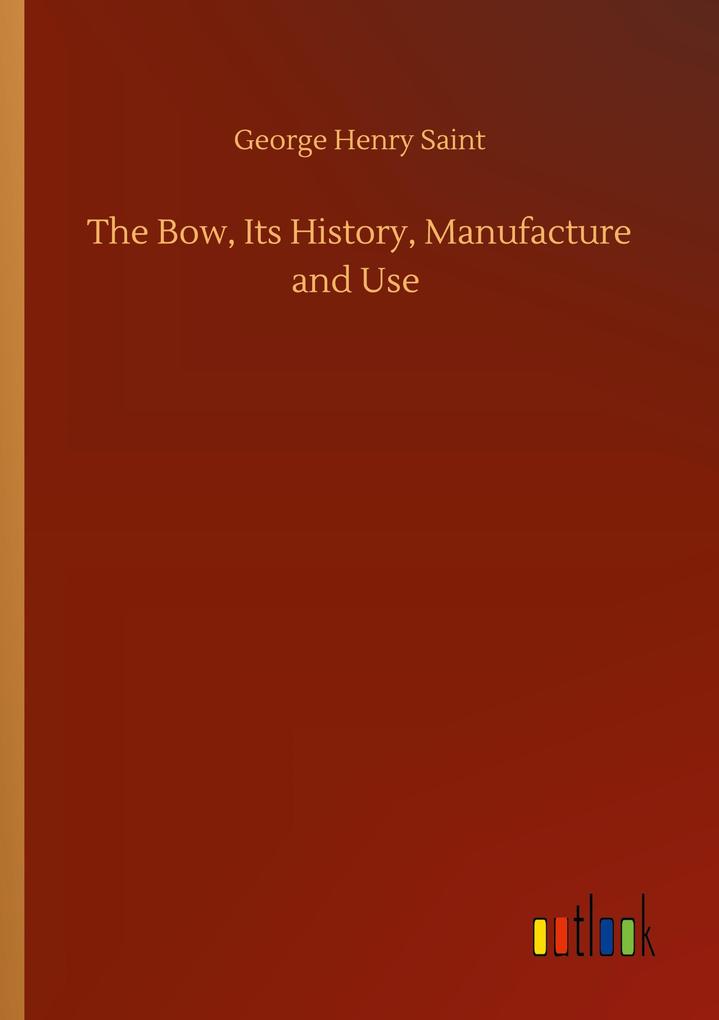 The Bow Its History Manufacture and Use