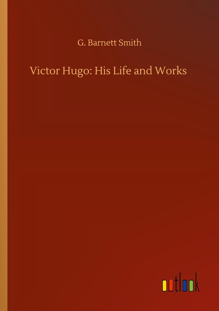Victor Hugo: His Life and Works