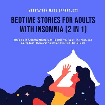 Bedtime Stories For Adults With Insomnia (2 in 1) Deep Sleep Stories & Meditations To Help You Quiet The Mind Fall Asleep Fast & Overcome Nighttime Anxiety & Stress-Relief