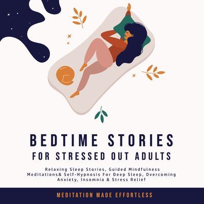 Bedtime Stories for Stressed Out Adults Relaxing Sleep Stories Guided Mindfulness Meditations & Self-Hypnosis For Deep Sleep Overcoming Anxiety Insomnia & Stress Relief