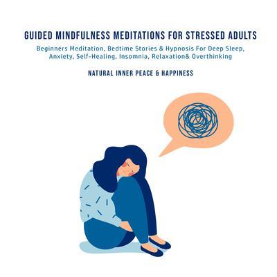 Guided Mindfulness Meditations for Stressed Out Adults Beginners Meditation Bedtime Stories & Hypnosis For Self-Healing Deep Sleep Anxiety Relaxation Insomnia & Overthinking