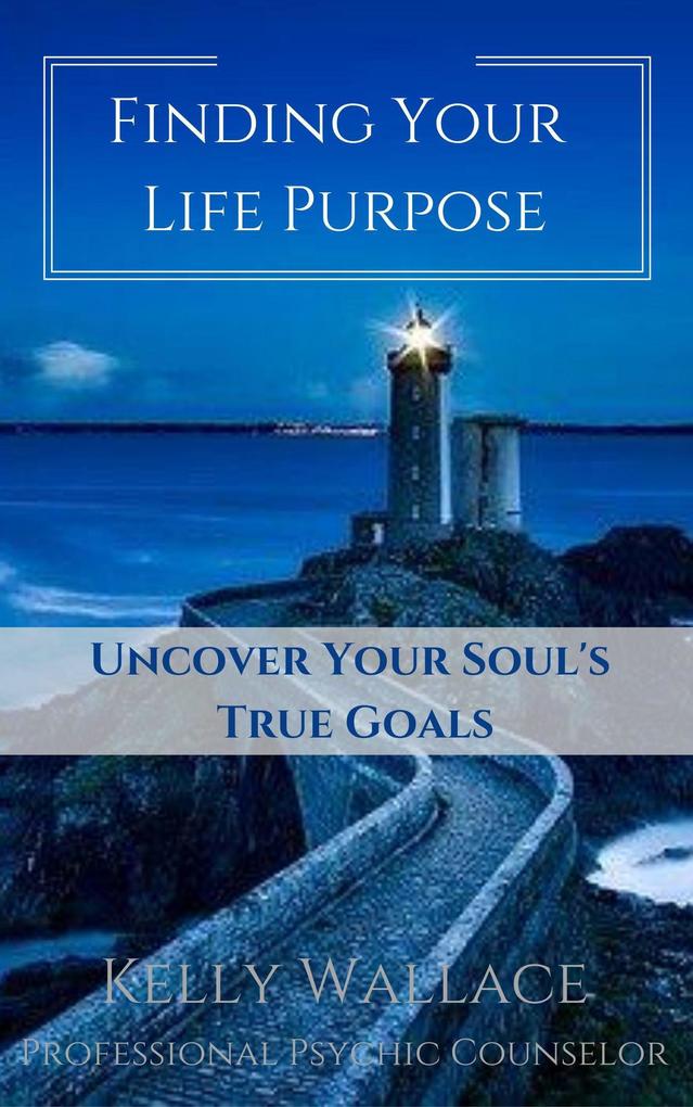 Finding Your Life Purpose - Uncover Your Soul‘s True Goals