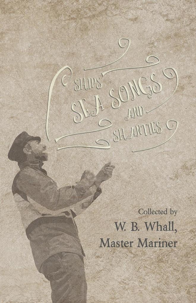 Ships Sea Songs and Shanties - Collected by W. B. Whall Master Mariner