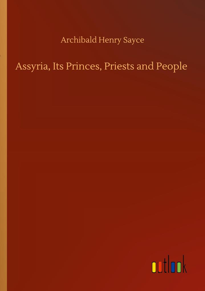 Assyria Its Princes Priests and People