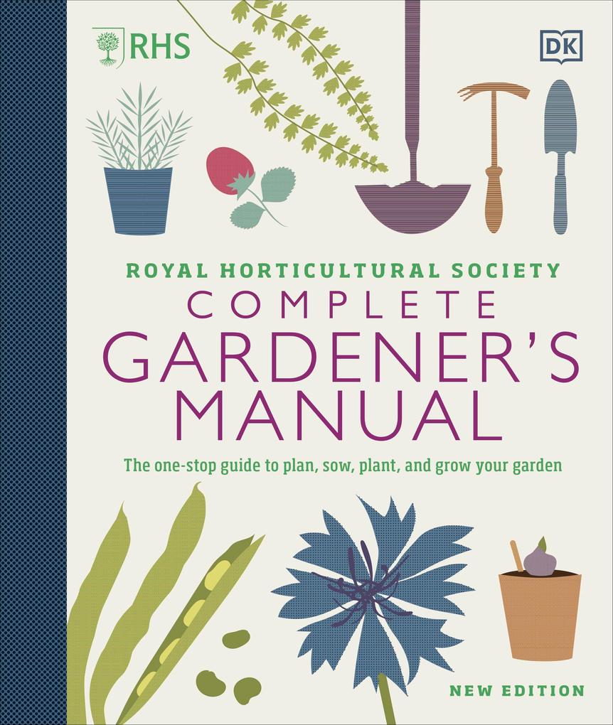 RHS Complete Gardener's Manual: The One-Stop Guide to Plan, Sow, Plant, and Grow Your Garden DK Book
