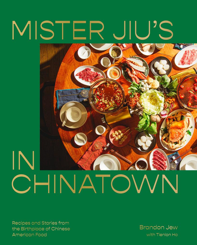 Mister Jiu‘s in Chinatown: Recipes and Stories from the Birthplace of Chinese American Food [A Cookbook]