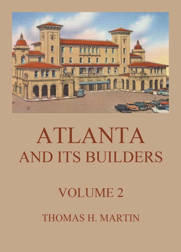 Atlanta And Its Builders Vol. 2 - A Comprehensive History Of The Gate City Of The South