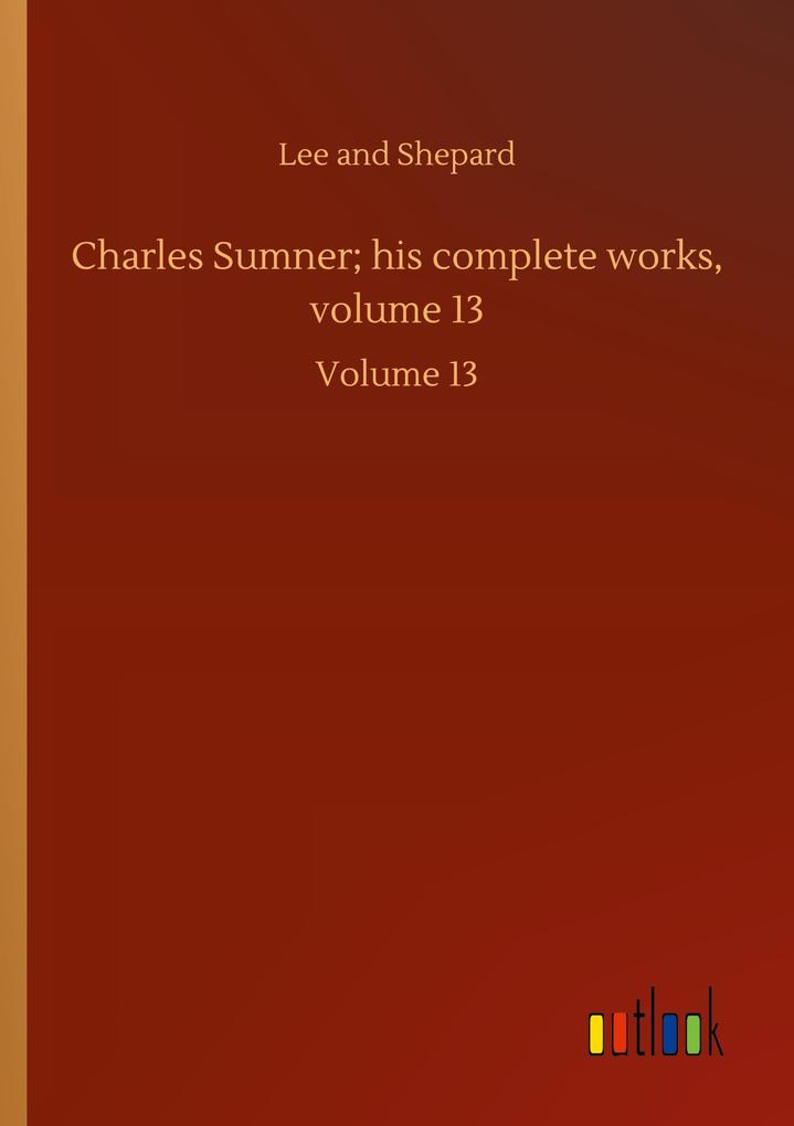 Charles Sumner; his complete works volume 13
