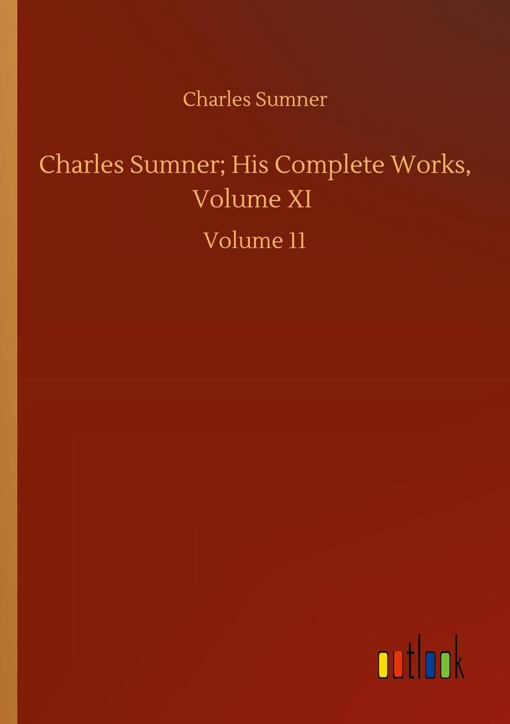 Charles Sumner; His Complete Works Volume XI