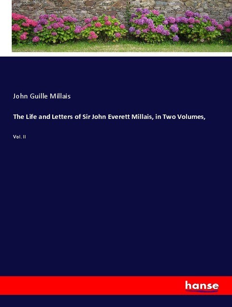 The Life and Letters of Sir John Everett Millais in Two Volumes