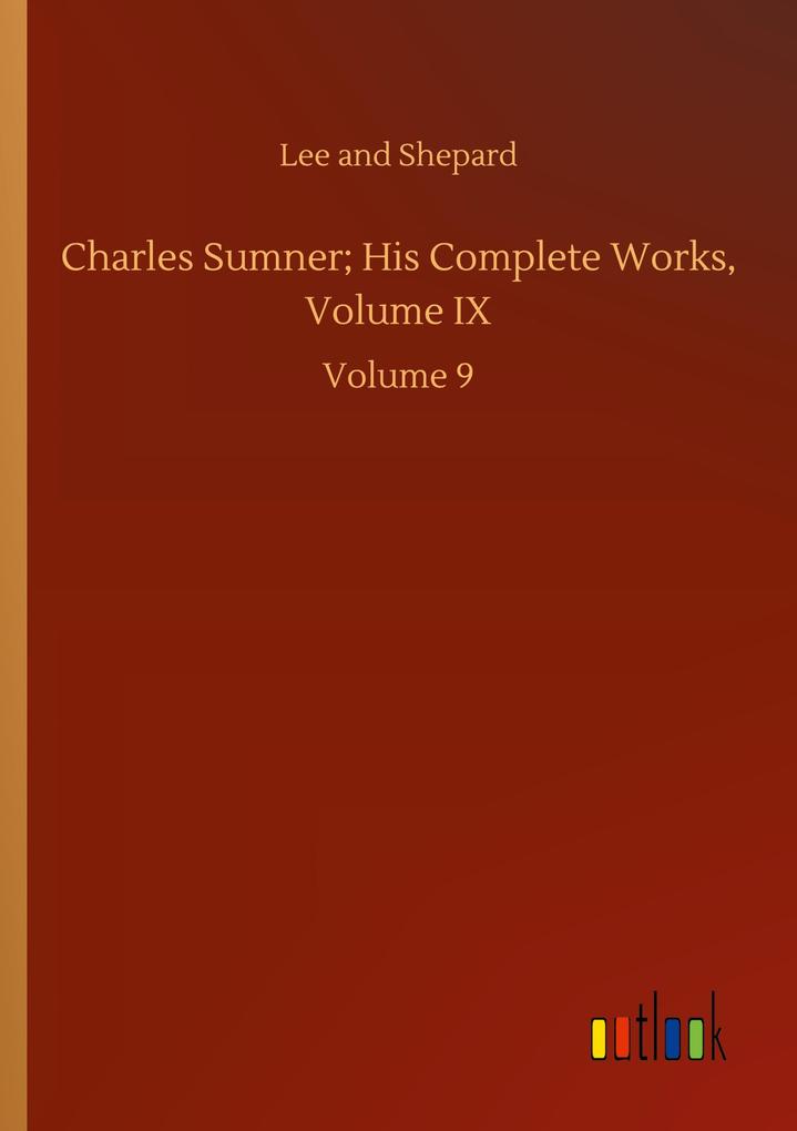 Charles Sumner; His Complete Works Volume IX