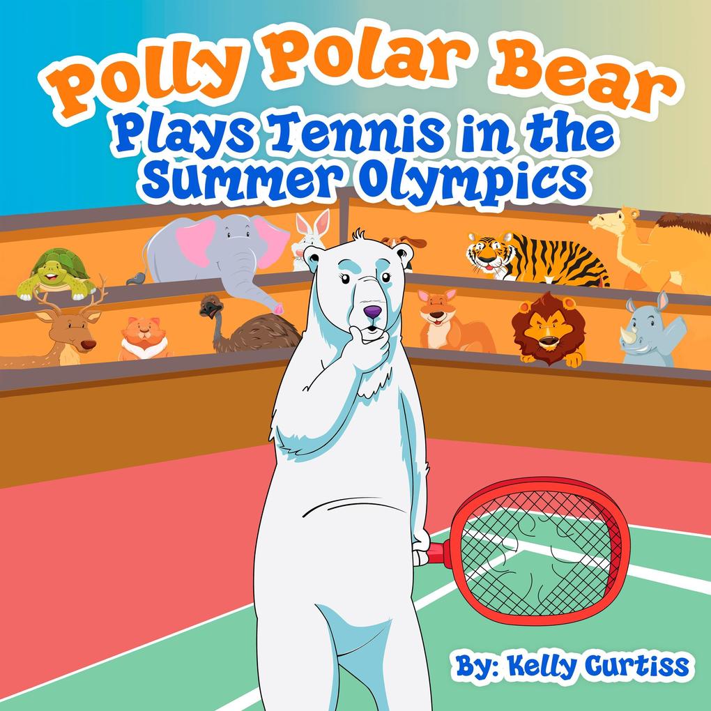 Polly Polar Bear Plays Tennis in the Summer Olympics (Funny Books for Kids With Morals #2)