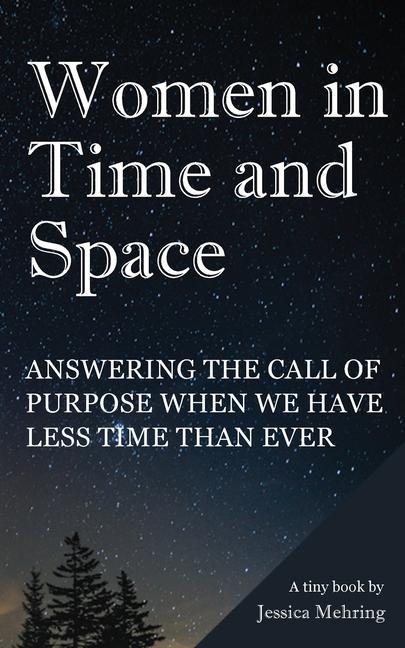 Women in Time and Space: Answering the call of purpose when we have less time than ever