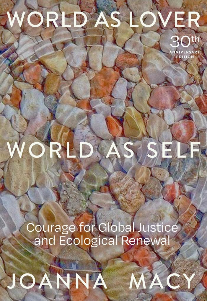 World as Lover World as Self: 30th Anniversary Edition: Courage for Global Justice and Planetary Renewal