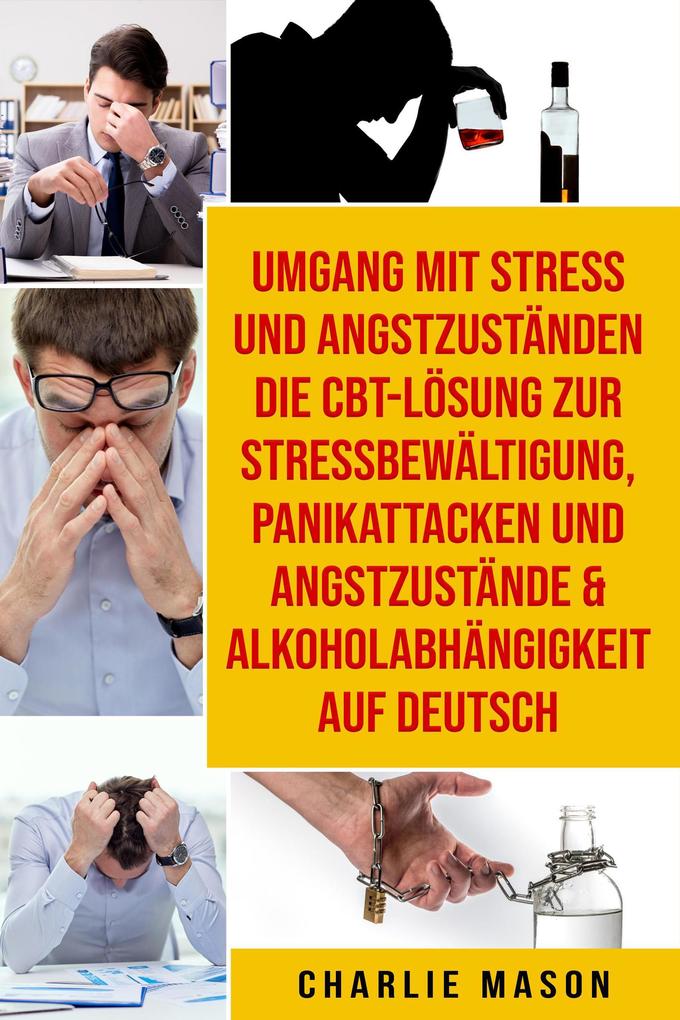 Umgang mit Stress und Angstzuständen Die CBT-Lösung zur Stressbewältigung Panikattacken und Angstzustände & Alkoholabhängigkeit Auf Deutsch