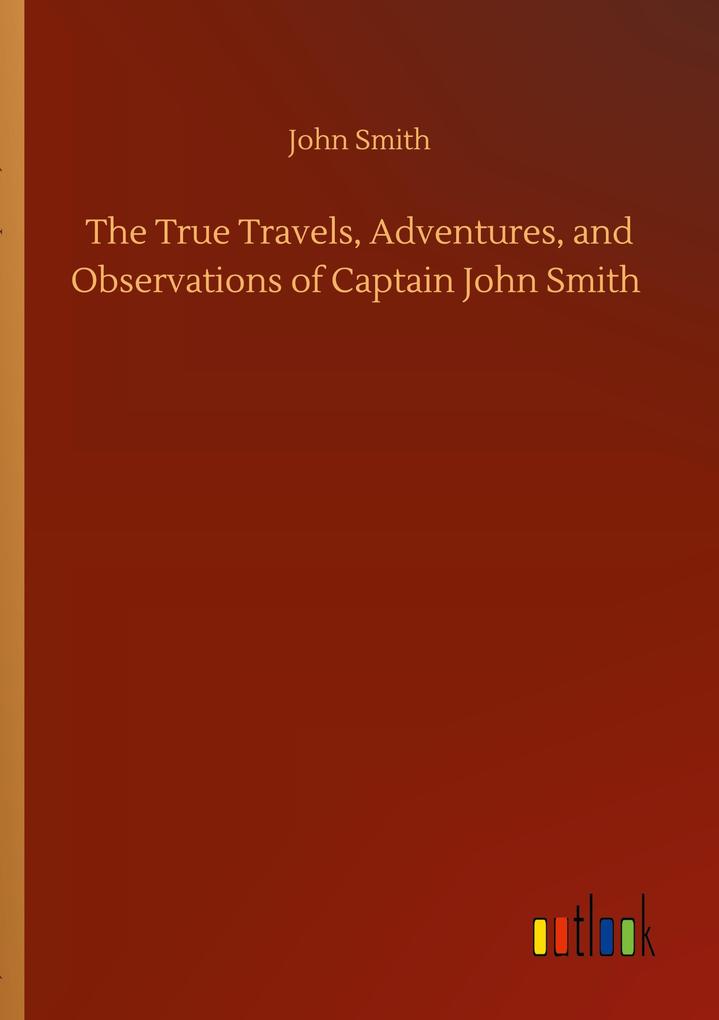 Image of The True Travels Adventures and Observations of Captain John Smith